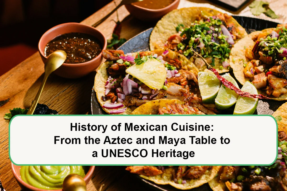 History of Mexican Cuisine: From the Aztec and Maya Table to a UNESCO Heritage