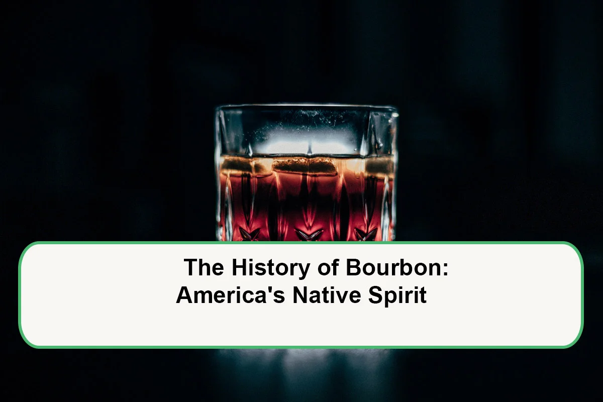 The History of Bourbon: America's Native Spirit