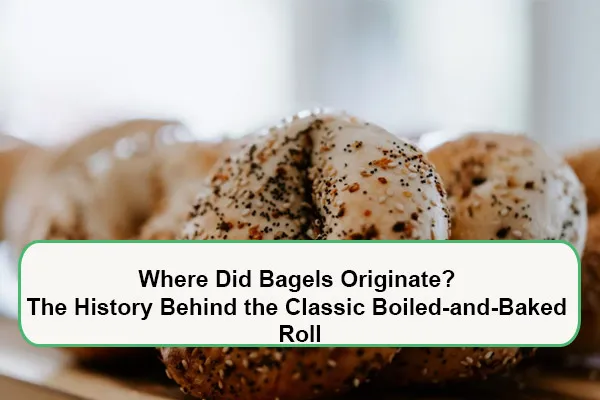 Where Did Bagels Originate? The History Behind the Classic Boiled-and-Baked Roll