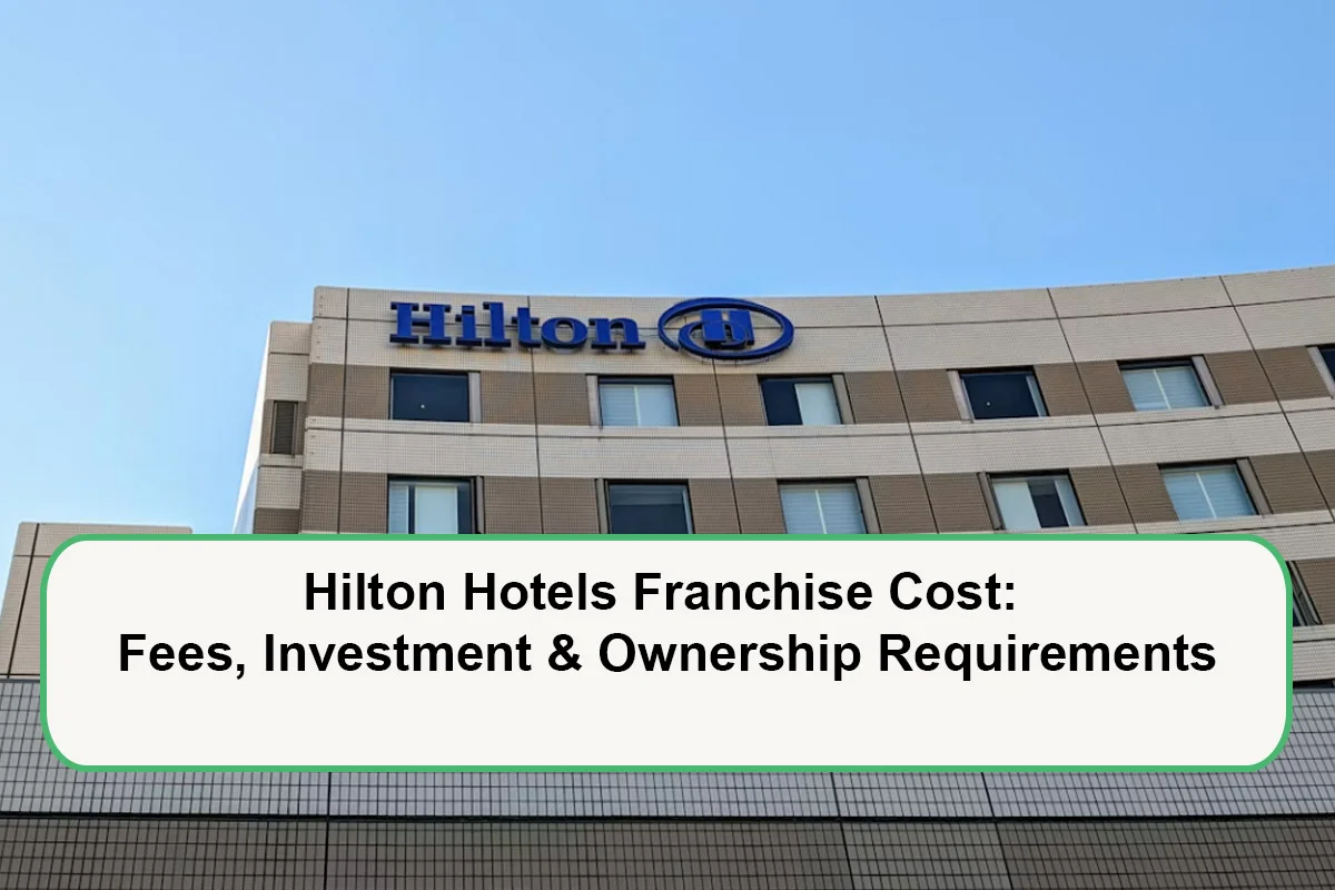 Hilton Hotels Franchise Cost: Fees, Investment & Ownership Requirements